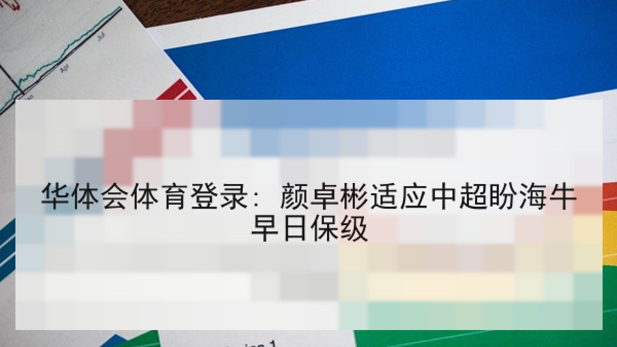 华体会体育登录: 颜卓彬适应中超盼海牛早日保级