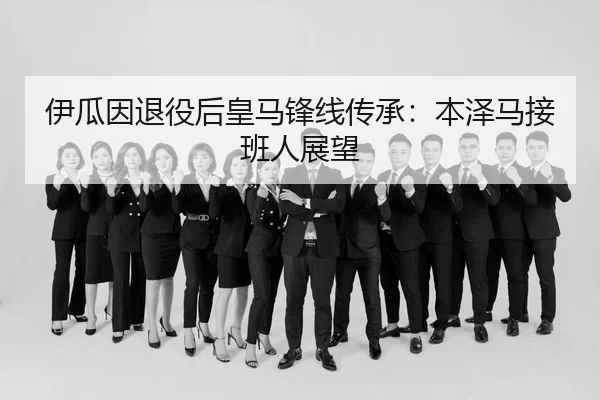 伊瓜因退役后皇马锋线传承：本泽马接班人展望
